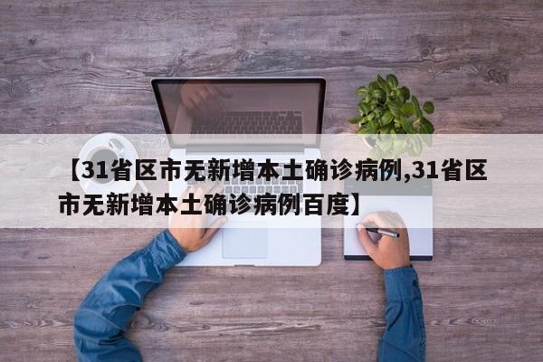 【31省区市无新增本土确诊病例,31省区市无新增本土确诊病例百度】