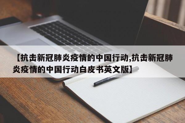 【抗击新冠肺炎疫情的中国行动,抗击新冠肺炎疫情的中国行动白皮书英文版】